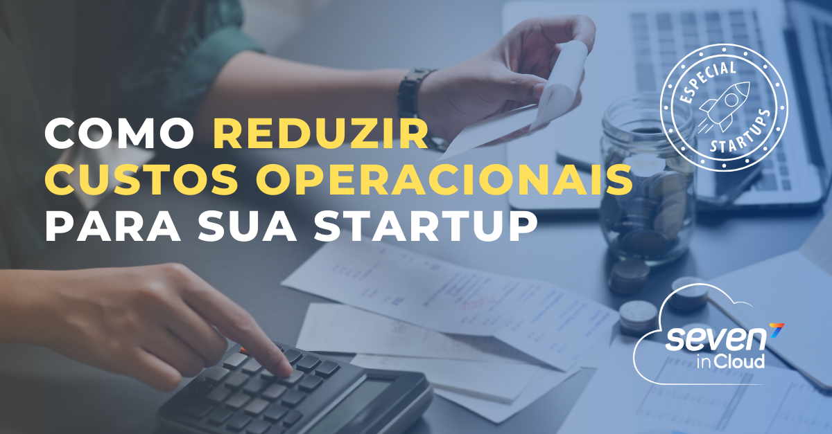 Como Reduzir Custos Operacionais Para Sua Startup 7Incloud